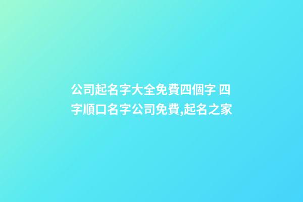 公司起名字大全免費四個字 四字順口名字公司免費,起名之家-第1張-公司起名-玄機派